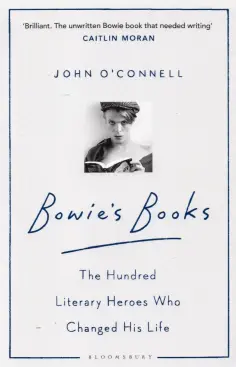 John O`Connell - Bowie's Books. The Hundred Literary Heroes Who Changed His Life обложка книги