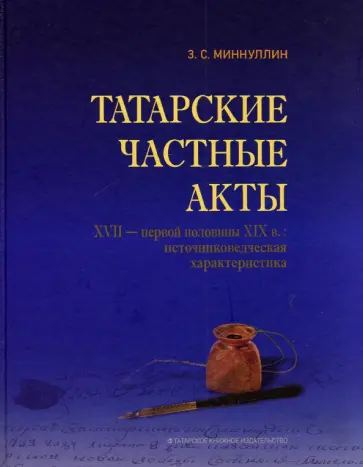 Завдат Миннуллин - Татарские частные акты XVII - первой половины XIX вв.: источниковедческая характеристика Завдат Миннуллин - Татарские частные акты XVII - первой половины XIX вв.: источниковедческая характеристика обложка книги
