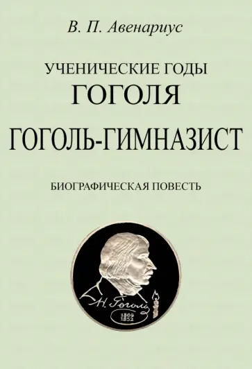 Василий Авенариус - Ученические годы Гоголя. Гоголь-гимназист. Биографическая повесть Василий Авенариус - Ученические годы Гоголя. Гоголь-гимназист. Биографическая повесть обложка книги