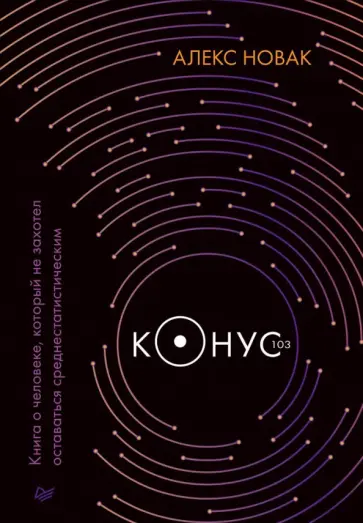 Алекс Новак - Конус 103. Книга о человеке, который не захотел оставаться среднестатистическим Алекс Новак - Конус 103. Книга о человеке, который не захотел оставаться среднестатистическим обложка книги