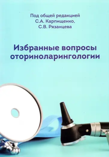 Карпищенко, Рязанцев - Избранные вопросы оториноларингологии. Учебно-методическое пособие Карпищенко, Рязанцев - Избранные вопросы оториноларингологии. Учебно-методическое пособие обложка книги