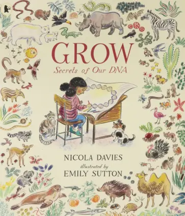Nicola Davies - Grow. Secrets of Our DNA Nicola Davies - Grow. Secrets of Our DNA обложка книги