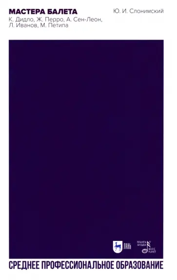 Юрий Слонимский - Мастера балета. К. Дидло, Ж. Перро, А. Сен-Леон, Л. Иванов, М. Петипа. Учебное пособие для СПО Юрий Слонимский - Мастера балета. К. Дидло, Ж. Перро, А. Сен-Леон, Л. Иванов, М. Петипа. Учебное пособие для СПО обложка книги