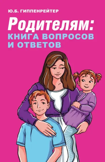 Юлия Гиппенрейтер - Родителям. Книга вопросов и ответов. Что делать, чтобы дети хотели учиться, умели дружить обложка книги