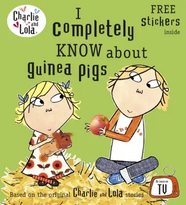 Lauren Child - I Completely Know About Guinea Pigs Lauren Child - I Completely Know About Guinea Pigs обложка книги