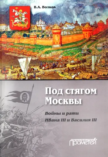 Владимир Волков - Под стягом Москвы. Войны и рати Ивана III и Василия III. Монография Владимир Волков - Под стягом Москвы. Войны и рати Ивана III и Василия III. Монография обложка книги