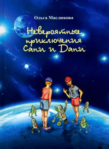 Ольга Маслюкова - Невероятные приключения Сани и Дани Ольга Маслюкова - Невероятные приключения Сани и Дани обложка книги