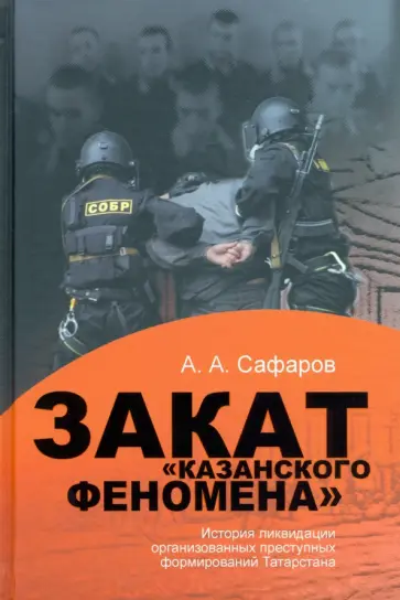 Асгат Сафаров - Закат "казанского" феномена. История ликвидации организованных преступных формирований Татарстана обложка книги