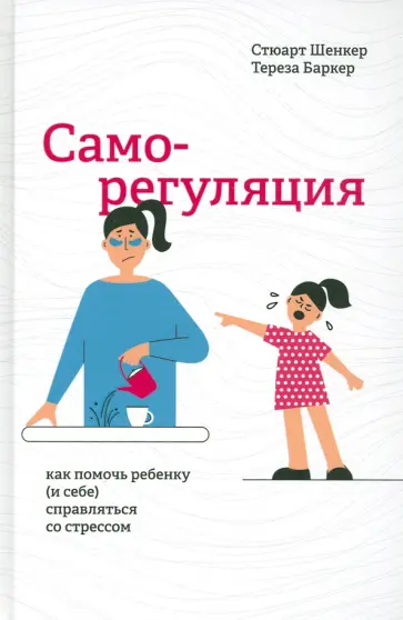 Шенкер, Баркер - Саморегуляция. Как помочь ребенку (и себе) справляться со стрессом Шенкер, Баркер - Саморегуляция. Как помочь ребенку (и себе) справляться со стрессом обложка книги