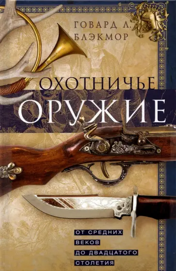 Говард Блэкмор - Охотничье оружие. От Средних веков до ХХ столетия Говард Блэкмор - Охотничье оружие. От Средних веков до ХХ столетия обложка книги