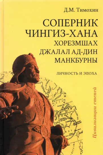 Дмитрий Тимохин - Соперник Чингиз-хана хорезмшах Джалал ад-Дин Макбурны, личность и эпоха обложка книги