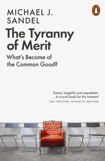 Michael Sandel - The Tyranny of Merit. What's Become of the Common Good? обложка книги