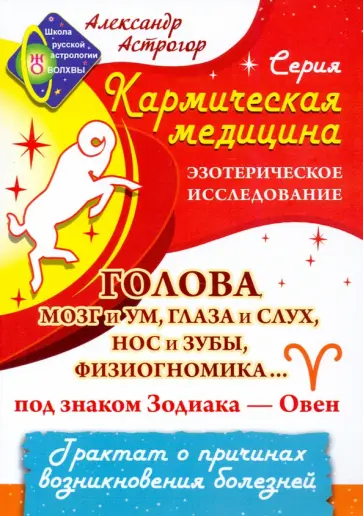Александр Астрогор - Кармическая медицина. Голова, мозг и ум, глаза и слух, нос и зубы... под знаком Зодиака - Овен обложка книги