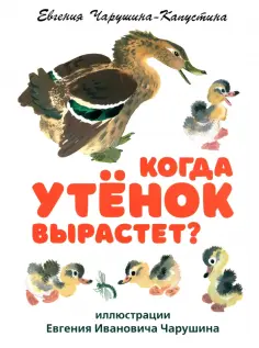 Евгения Чарушина-Капустина - Когда утёнок вырастет? обложка книги