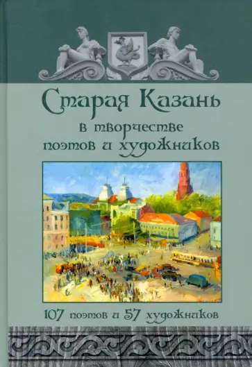 Державин, Боратынский - Старая Казань в творчестве поэтов и художников. 107 поэтов и 57 художников обложка книги