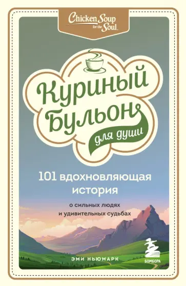 Эми Ньюмарк - Куриный бульон для души. 101 вдохновляющая история о сильных людях и удивительных судьбах Эми Ньюмарк - Куриный бульон для души. 101 вдохновляющая история о сильных людях и удивительных судьбах обложка книги