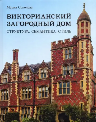 Мария Соколова - Викторианский загородный дом. Структура. Семантика Мария Соколова - Викторианский загородный дом. Структура. Семантика обложка книги