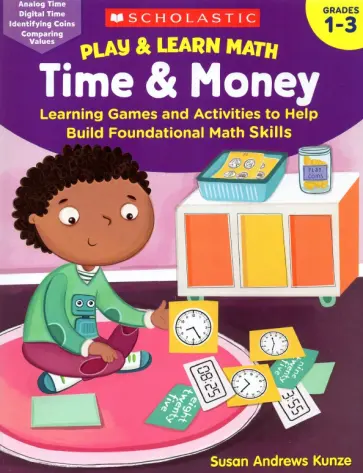 Susan Kunze - Play & Learn Math. Time & Money. Learning Games and Activities to Help Build Foundational Math Skill обложка книги