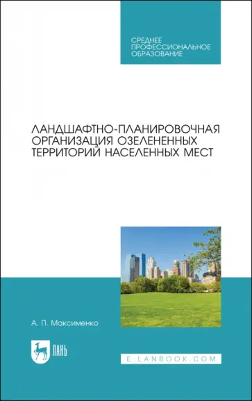 Анатолий Максименко - Ландшафтно-планировочная организация озелененных территорий населенных мест. Учебное пособие Анатолий Максименко - Ландшафтно-планировочная организация озелененных территорий населенных мест. Учебное пособие обложка книги