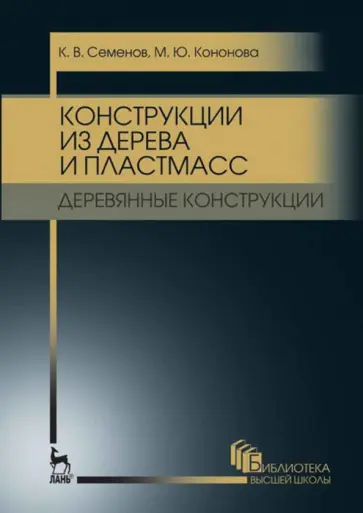 Семенов, Кононова - Конструкции из дерева и пластмасс. Деревянные конструкции. Учебное пособие для вузов Семенов, Кононова - Конструкции из дерева и пластмасс. Деревянные конструкции. Учебное пособие для вузов обложка книги
