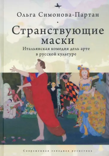 Ольга Симонова-Партан - Странствующие маски. Итальянская комедия дель арте в русской культуре Ольга Симонова-Партан - Странствующие маски. Итальянская комедия дель арте в русской культуре обложка книги