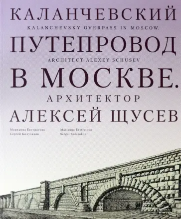 Евстратова, Колузаков - Каланчевский путепровод в Москве. Архитектор Алексей Щусев Евстратова, Колузаков - Каланчевский путепровод в Москве. Архитектор Алексей Щусев обложка книги