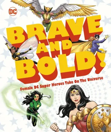 Sam Maggs - DC Brave and Bold! Female DC Super Heroes Sam Maggs - DC Brave and Bold! Female DC Super Heroes обложка книги