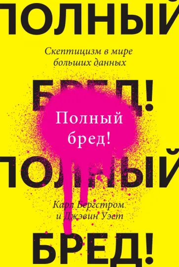 Бергстром, Уэст - Полный бред! Скептицизм в мире больших данных обложка книги