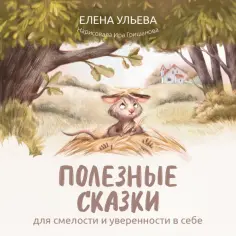Елена Ульева - Полезные сказки для смелости и уверенности в себе обложка книги