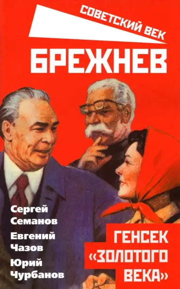 Семанов, Чазов - Брежнев. Генсек "золотого века" Семанов, Чазов - Брежнев. Генсек "золотого века" обложка книги