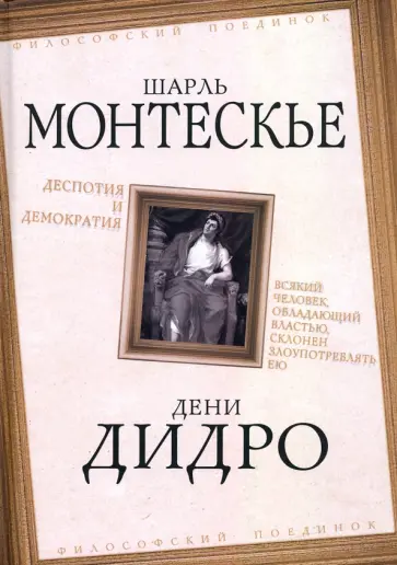 Дидро, Монтескье - Деспотия и демократия. Всякий человек, обладающий властью, склонен злоупотреблять ею Дидро, Монтескье - Деспотия и демократия. Всякий человек, обладающий властью, склонен злоупотреблять ею обложка книги