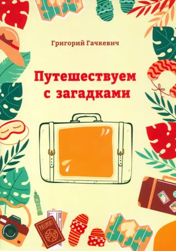 Григорий Гачкевич - Путешествуем с загадками Григорий Гачкевич - Путешествуем с загадками обложка книги