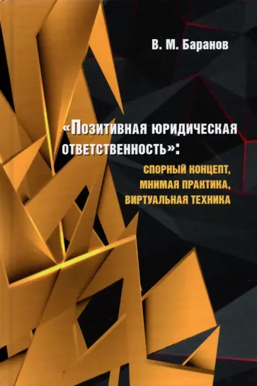 Владимир Баранов - "Позитивная юридическая ответственность". Спорный концепт, мнимая практика, виртуальная техника Владимир Баранов - "Позитивная юридическая ответственность". Спорный концепт, мнимая практика, виртуальная техника обложка книги