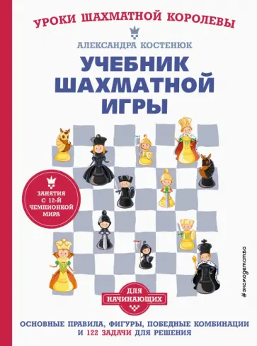Александра Костенюк - Учебник шахматной игры. Основные правила, фигуры, победные комбинации и 122 задачи для решения Александра Костенюк - Учебник шахматной игры. Основные правила, фигуры, победные комбинации и 122 задачи для решения обложка книги