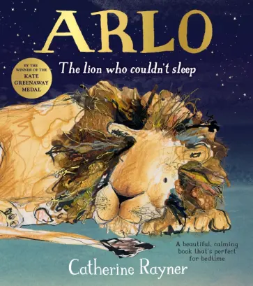 Catherine Rayner - Arlo. The Lion Who Couldn't Sleep Catherine Rayner - Arlo. The Lion Who Couldn't Sleep обложка книги