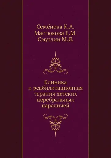 Семенова, Мастюкова - Клиника и реабилитационная терапия детских церебральных параличей обложка книги