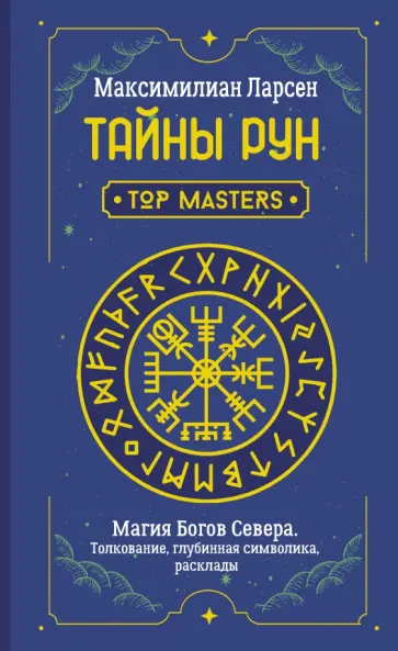 Максимилиан Ларсен - Тайны рун. Top Masters. Магия Богов Севера. Толкование, глубинная символика, расклады обложка книги