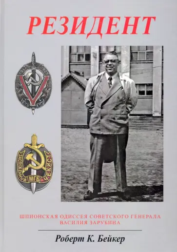 Роберт Бейкер - Резидент. Шпионская одиссея советского генерала Василия Зарубина Роберт Бейкер - Резидент. Шпионская одиссея советского генерала Василия Зарубина обложка книги