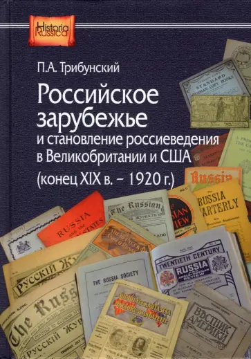 Павел Трибунский - Российское зарубежье и становление россиеведения в Великобританииии США, конец XIX в.- 1920 г. Павел Трибунский - Российское зарубежье и становление россиеведения в Великобританииии США, конец XIX в.- 1920 г. обложка книги