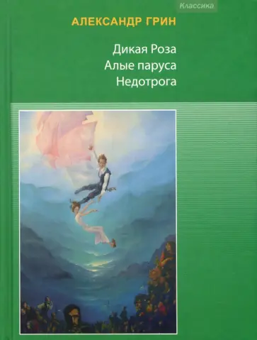 Александр Грин - Дикая Роза. Алые паруса. Недотрога Александр Грин - Дикая Роза. Алые паруса. Недотрога обложка книги