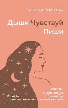 Тати Салимова - Дыши. Чувствуй. Пиши. Книга-практикум с мантрами на любовь к себе обложка книги