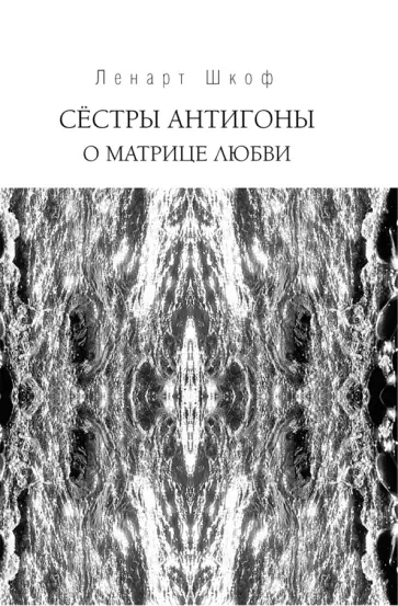 Ленарт Шкоф - Сёстры Антигоны. О матрице любви обложка книги