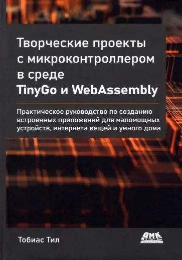 Тобиас Тил - Творческие проекты с микроконтроллером в среде TinyGo и WebAssembly обложка книги