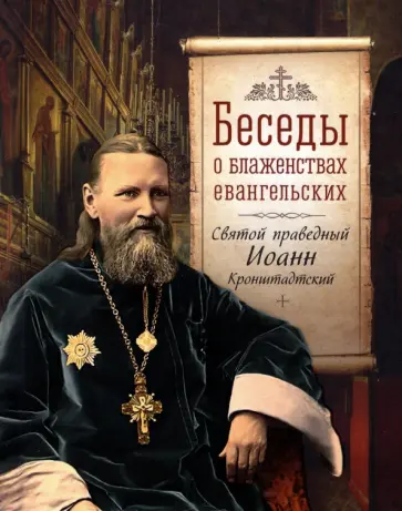 Святой праведный Иоанн Кронштадтский - Беседы о блаженствах евангельских Святой праведный Иоанн Кронштадтский - Беседы о блаженствах евангельских обложка книги