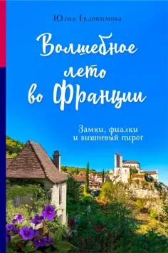 Юлия Евдокимова - Волшебное лето во Франции. Замки, фиалки и вишневый пирог обложка книги