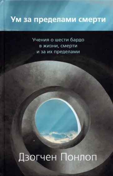 Дзогчен Понлоп - Ум за пределами смерти. Учения о шести бардо в жизни, смерти и за их пределами обложка книги