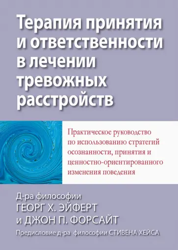 Эйферт, Форсайт - Терапия принятия и ответственности в лечении тревожных расстройств. Практическое руководство Эйферт, Форсайт - Терапия принятия и ответственности в лечении тревожных расстройств. Практическое руководство обложка книги