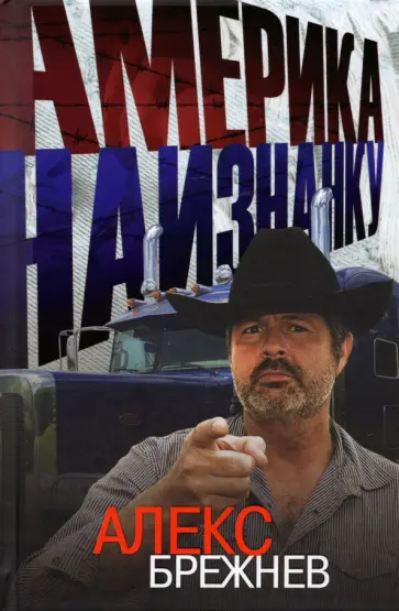 Алекс Брежнев - Америка наизнанку. Жизнь в США и Канаде как она есть на самом деле Алекс Брежнев - Америка наизнанку. Жизнь в США и Канаде как она есть на самом деле обложка книги