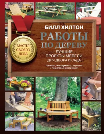 Билл Хилтон - Работы по дереву. Лучшие проекты мебели для двора и сада обложка книги