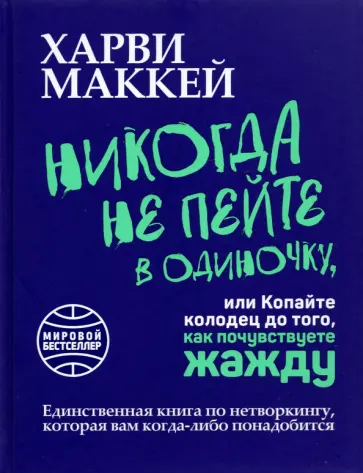 Харви Маккей - Никогда не пейте в одиночку, или Копайте колодец до того, как почувствуете жажду Харви Маккей - Никогда не пейте в одиночку, или Копайте колодец до того, как почувствуете жажду обложка книги